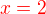 $\color{red}x = 2$