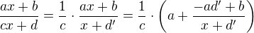 $\frac{ax + b}{cx + d} = \frac{1}{c}\cdot \frac{ax + b}{x + d'} = \frac{1}{c}\cdot \(a + \frac {- ad' + b}{x + d'}\) $