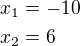 $x_1=-10\nlx_2=6$