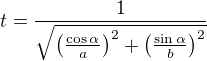 $t = \frac{1}{\sqrt{\left(\frac{\cos\alpha}{a}\right)^2+ \left(\frac{\sin\alpha}{b}\right)^2}}$