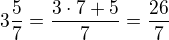 $3\frac{5}{7}=\frac{3\cdot 7 + 5}{7}=\frac{26}{7}$