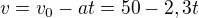 $v=v_{0}-at=50-2,3t$