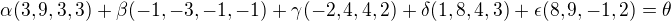 $\alpha (3,9,3,3)+\beta (-1,-3,-1,-1)+\gamma (-2,4,4,2)+\delta (1,8,4,3)+\epsilon (8,9,-1,2)=\theta$