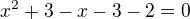 $ x^2 + 3 - x - 3 - 2 = 0 $