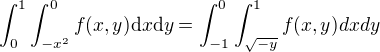 $\int_{0}^{1}\int_{-x^{2}}^{0} f(x,y) \d x\d y = \int_{-1}^{0}\int_{\sqrt{-y}}^{1}f(x,y)dxdy$