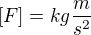 $[F]=kg\frac{m}{s^{2}}$