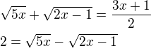 $\sqrt{5x}+\sqrt{2x-1}=\frac{3x+1}{2}\nl2=\sqrt{5x}-\sqrt{2x-1}$