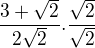 $\frac{3+\sqrt{2}}{2\sqrt{2}}.\frac{\sqrt{2}}{\sqrt{2}}$