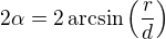 $2\alpha=2\arcsin\left(\frac{r}{d}\right)$