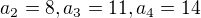$a_{2}=8, a_{3}=11,a_{4}=14$