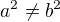 $a^2 \neq b^2$