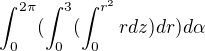 $\int_{0}^{2 \pi}(\int_{0}^{3}(\int_{0}^{r^2}rdz)dr)d \alpha$