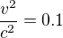 $\frac{v^2}{c^2} = 0.1$