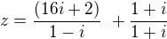 $z = \frac {(16i+2)}{1-i} \ + \frac {1+i}{1+i}\ $