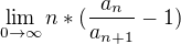 $\lim_{0\to\infty }n*(\frac{a_{n}}{a_{n+1}}-1)$