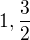$1,\frac{3}{2}$