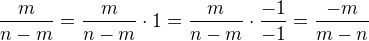 $\frac{m}{n-m}=\frac{m}{n-m}\cdot 1=\frac{m}{n-m}\cdot \frac{-1}{-1}=\frac{-m}{m-n}$