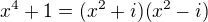 $x^4+1=(x^2+i)(x^2-i)$