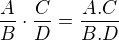 $\frac{A}{B} \cdot\frac{C}{D} = \frac{A.C}{B.D}$