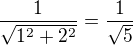 $\frac{1}{\sqrt{1^2 + 2^2}}=\frac{1}{\sqrt{5}}$