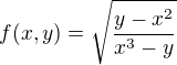 $f(x,y)=\sqrt{\frac{y-x^{2}}{x^{3}-y}}$