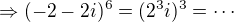 $\Rightarrow (-2-2i)^6 = (2^3i)^3=\cdots$