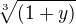 $\sqrt[3]{(1+y)}$