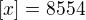 $[x] = 8554$