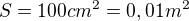 $S= 100cm^2=0,01m^2$