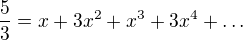$\frac53=x+3x^2+x^3+3x^4+\ldots$