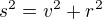 $s^{2}=v^{2}+r^{2}$