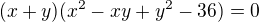 $(x+y)(x^2-xy+y^2-36)=0$