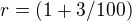 $r = (1+ 3/100)$
