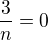 $\frac{3}{n} = 0$