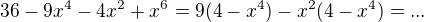 $36-9x^4-4x^2+x^6=9(4-x^4) - x^2(4-x^4) = ...$