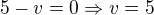 $5-v=0 \Rightarrow v=5$