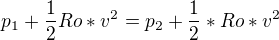 $p_{1}+\frac{1}{2} Ro*v^{2} = p_{2}+\frac{1}{2}*Ro*v^{2}$