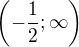 $\(-\frac{1}{2}; \infty\)$