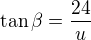 $\tan \beta=\frac{24}{u}$