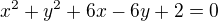 $x^{2}+y^{2}+6x-6y+2=0$