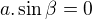 $a.\sin{\beta}=0$