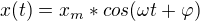 $x(t)= x_{m}*cos(\omega t+\varphi )$