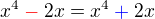 $x^{4}\color{red}-\color{black}2x=x^{4}\color{blue}+\color{black}2x$