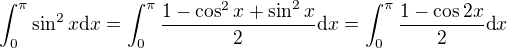 $\int^{\pi}_{0}\sin^{2}x\textrm{d}x=\int^{\pi}_{0}\frac{1-\cos ^{2}x+\sin^{2}x}{2}\textrm{d}x=\int^{\pi}_{0}\frac{1-\cos 2x}{2}\textrm{d}x$