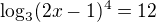 $\log_{3}(2x-1)^{4}=12$