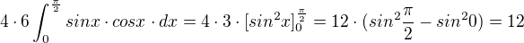 $4\cdot 6\int_{0}^{\frac{\pi }{2}}sinx\cdot cosx\cdot dx=4\cdot 3\cdot [sin^{2}x]_{0}^{\frac{\pi }{2}}=12\cdot (sin^{2}\frac{\pi }{2}-sin^{2} 0)=12$