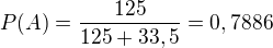 $P(A)=\frac{125}{125+33,5}=0,7886$