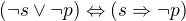 $(\neg s \vee \neg p)\Leftrightarrow (s\Rightarrow \neg p)$