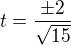 $t = \frac{\pm 2}{\sqrt{15}}$