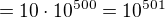 $=10\cdot 10^{500}=10^{501}$